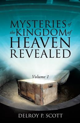 Mysteries of the Kingdom of Heaven Revealed by Scott, Delroy P.