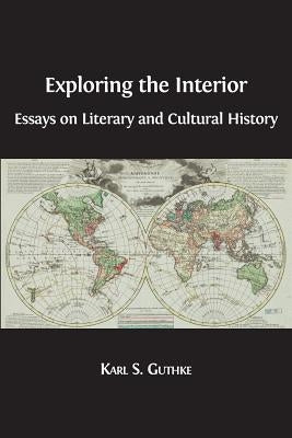 Exploring the Interior: Essays on Literary and Cultural History by Guthke, Karl S.