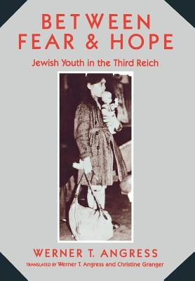 Between Fear and Hope: Jewish Youth in the Third Reich by Angress, Werner