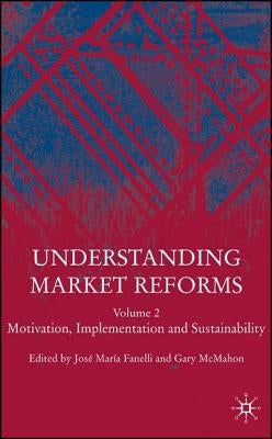 Understanding Market Reforms: Volume 2: Motivation, Implementation and Sustainability by Fanelli, J.