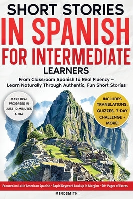 Short Stories in Spanish For Intermediate Learners: From Classroom Spanish to Real Fluency - Learn Naturally Through Authentic, Fun Short Stories by Smith, Mind
