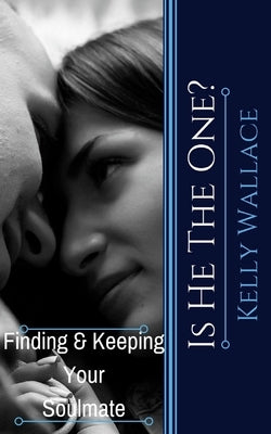 Is He The One? Finding and Keeping your Soulmate by Wallace, Kelly