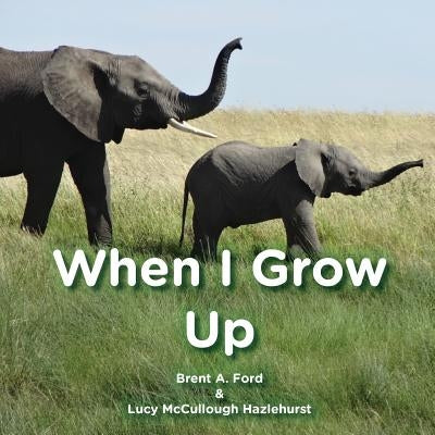 When I Grow Up by Ford, Brent A.