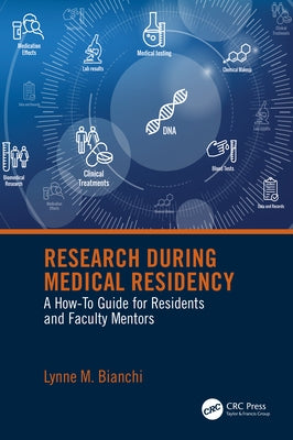 Research During Medical Residency: A How to Guide for Residents and Faculty Mentors by Bianchi, Lynne