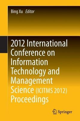 2012 International Conference on Information Technology and Management Science(icitms 2012) Proceedings by Xu, Bing