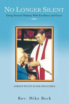 No Longer Silent: Doing Pastoral Ministry with Excellence and Grace by Beck, Mike