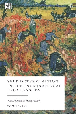 Self-Determination in the International Legal System: Whose Claim, to What Right? by Sparks, Tom