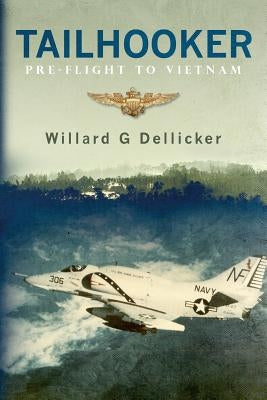 Tailhooker: Pre-Flight to Vietnam by Dellicker, Willard G.