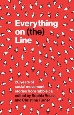 Everything on (The) Line: 20 Years of Social Movement Stories from Rabble.CA by Reuss, Sophia