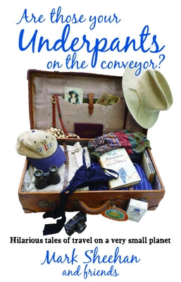 Are Those Your Underpants on the Conveyor?: Hilarious Tales of Travel on a Very Small Planet by Sheehan, Mark
