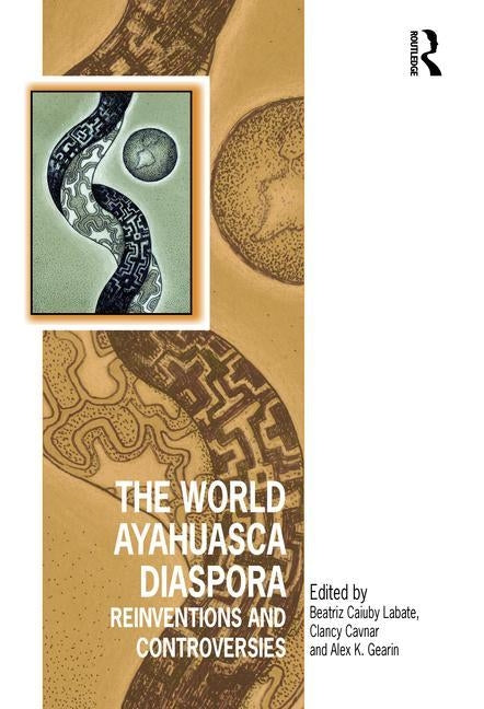 The World Ayahuasca Diaspora: Reinventions and Controversies by Labate, Beatriz Caiuby