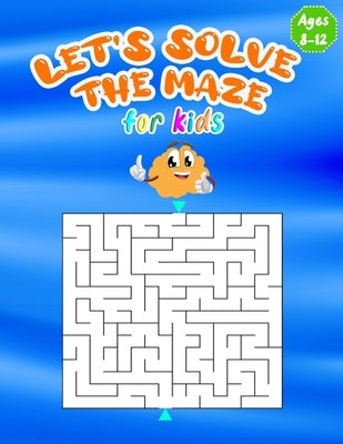 let's solve the maze for kids: Mazes book for kids ages 8-12, Large Size Pages (An Amazing Maze Activity Book for Kids), for kids ages 8-9-10-11-12. by And Learning, Creative Child