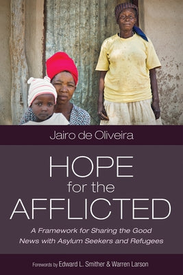 Hope for the Afflicted: A Framework for Sharing Good News with Asylum Seekers and Refugees by de Oliveira, Jairo