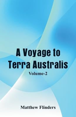 A Voyage to Terra Australis: (Volume-II) by Flinders, Matthew