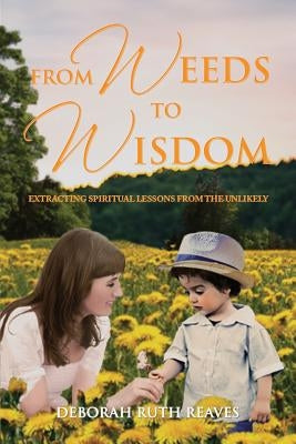 From Weeds to Wisdom by Reaves, Deborah Ruth