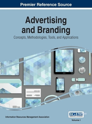 Advertising and Branding: Concepts, Methodologies, Tools, and Applications, VOL 1 by Management Association, Information Reso