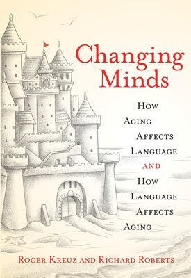 Changing Minds: How Aging Affects Language and How Language Affects Aging by Kreuz, Roger