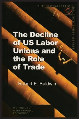 The Decline of Us Labor Unions and the Role of Trade by Baldwin, Robert