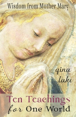Ten Teachings for One World: Wisdom from Mother Mary by Lake, Gina