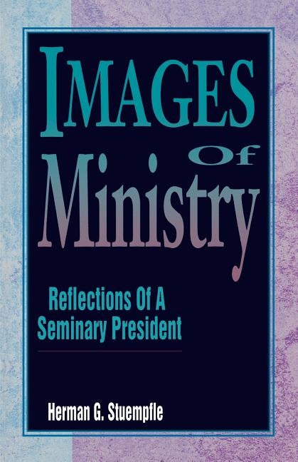 Images of Ministry: Reflections of a Seminary President by Stuempfle, Herman G.