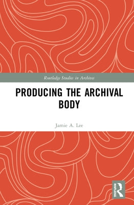 Producing the Archival Body by Lee, Jamie A.