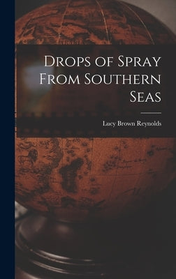 Drops of Spray From Southern Seas by Reynolds, Lucy Brown