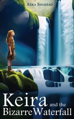 Keira and the Bizarre Waterfall by Shahzad, Azka