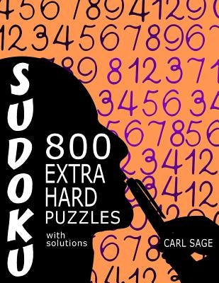 Sudoku 800 Extra Hard Puzzles With Solutions: A Sudoku Sage Series Book by Sage, Carl
