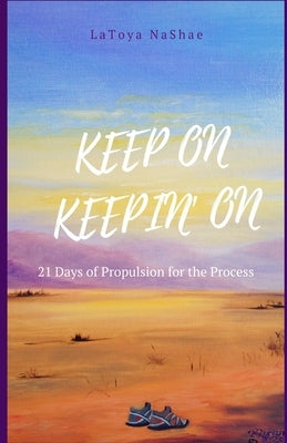 Keep On Keepin' On: 21 Days of Propulsion for the Process by Nashae, Latoya