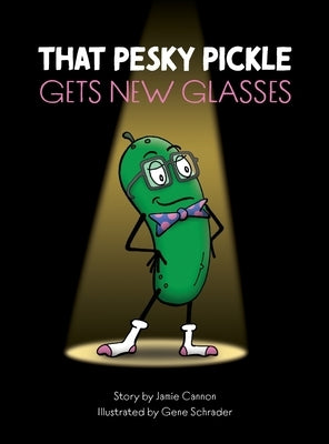 That Pesky Pickle Gets New Glasses by Cannon, Jamie