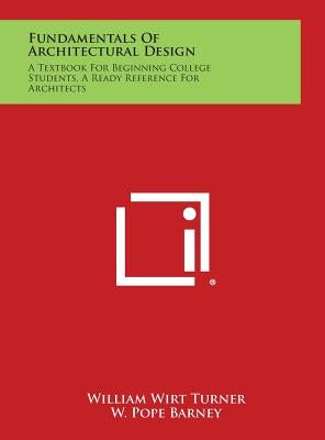 Fundamentals of Architectural Design: A Textbook for Beginning College Students, a Ready Reference for Architects by Turner, William Wirt