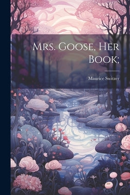Mrs. Goose, her Book; by Switzer, Maurice