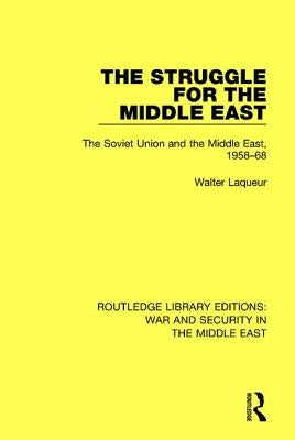 The Struggle for the Middle East: The Soviet Union and the Middle East, 1958-68 by Laqueur, Walter