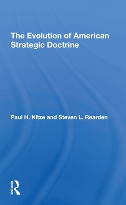 The Evolution of American Strategic Doctrine: Paul H. Nitze and the Soviet Challenge by Rearden, Steven L.