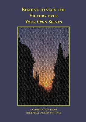 Resolve to Gain the Victory Over Your Own Selves by Alves, Faizi