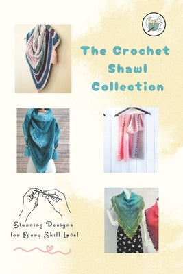 The Crochet Shawl Collection: Stunning Designs for Every Skill Level: Step to Step Guide to Crochet Shawls Patterns by Hughes, Herbert