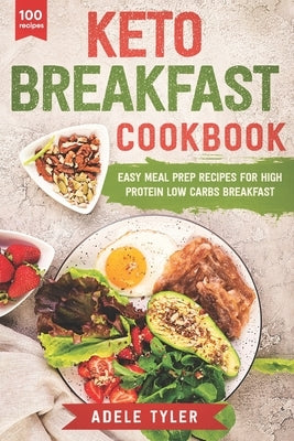 Keto Breakfast Cookbook: Over 100 Easy Meal Prep Recipes For High Protein Low Carbs Breakfast by Tyler, Adele