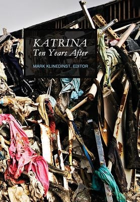 Katrina Ten Years After (New): The Rebuilding of New Orleans and the Mississippi Coast by Klinedinst, Mark