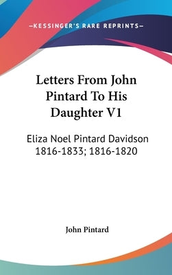 Letters From John Pintard To His Daughter V1: Eliza Noel Pintard Davidson 1816-1833; 1816-1820 by Pintard, John