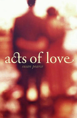 Acts of Love by Pearce, Susan