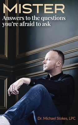 Mister: Answers to the Questions You're Afraid to Ask by Stokes, Michael