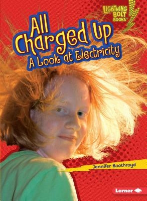 All Charged Up: A Look at Electricity by Boothroyd, Jennifer