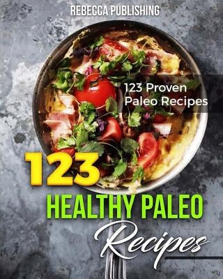 123 Healthy Paleo Diet Recipes by Publishing, Rebecca
