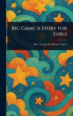 Big Game: A Story for Girls by Vaizey, George de Horne