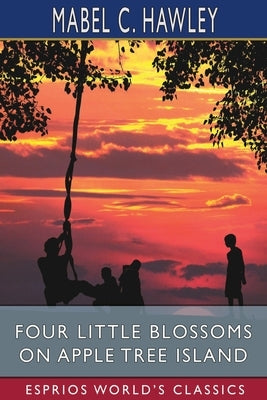 Four Little Blossoms on Apple Tree Island (Esprios Classics) by Hawley, Mabel C.