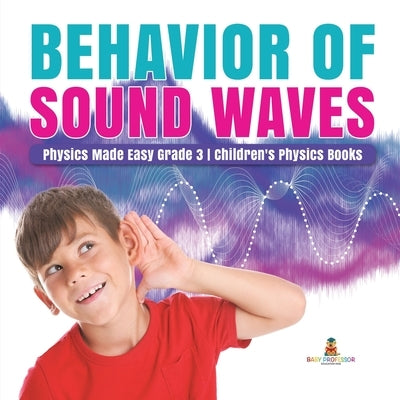 Behavior of Sound Waves Physics Made Easy Grade 3 Children's Physics Books by Baby Professor