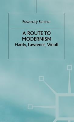 A Route to Modernism: Hardy, Lawrence, Woolf by Sumner, R.