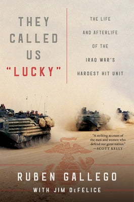 They Called Us Lucky: The Life and Afterlife of the Iraq War's Hardest Hit Unit by Gallego, Ruben