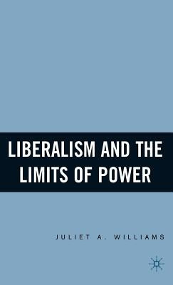 Liberalism and the Limits of Power by Williams, J.