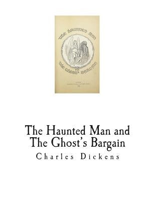 The Haunted Man and The Ghost's Bargain by Dickens, Charles